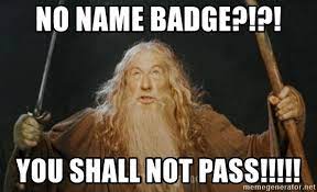 No name badge?!?! You shall not pass!!!!! - You shall not pass | Meme  Generator